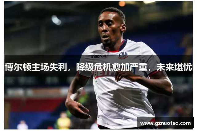 博尔顿主场失利，降级危机愈加严重，未来堪忧