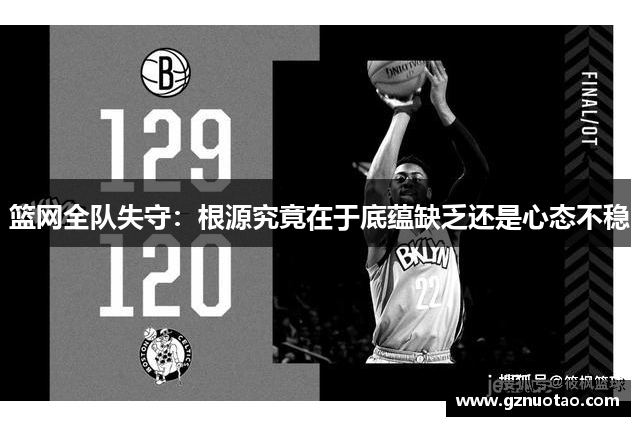 篮网全队失守：根源究竟在于底蕴缺乏还是心态不稳