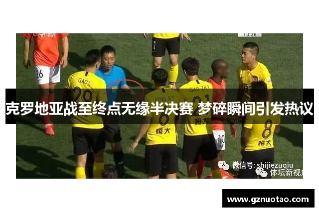 克罗地亚战至终点无缘半决赛 梦碎瞬间引发热议
