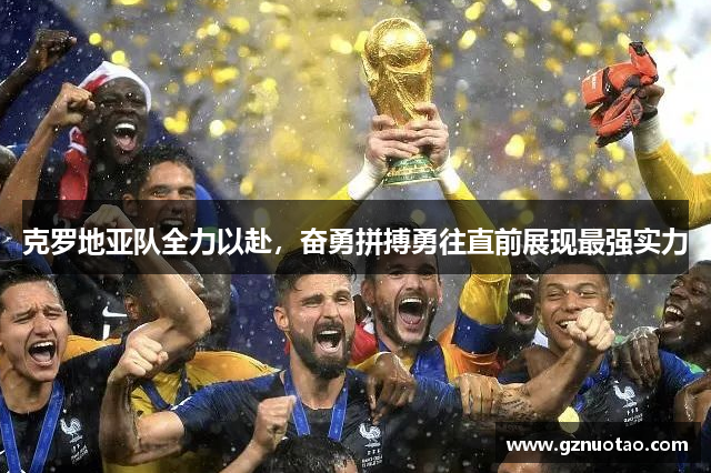 克罗地亚队全力以赴，奋勇拼搏勇往直前展现最强实力