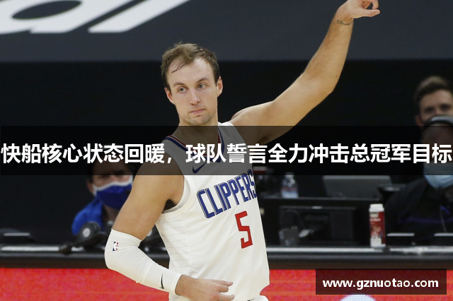 快船核心状态回暖，球队誓言全力冲击总冠军目标