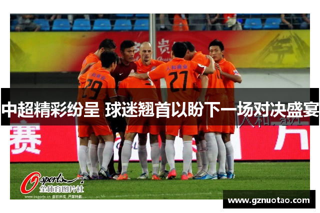 中超精彩纷呈 球迷翘首以盼下一场对决盛宴