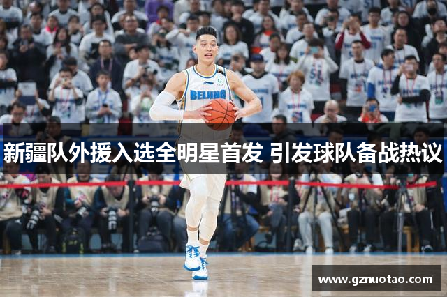新疆队外援入选全明星首发 引发球队备战热议