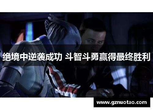 绝境中逆袭成功 斗智斗勇赢得最终胜利