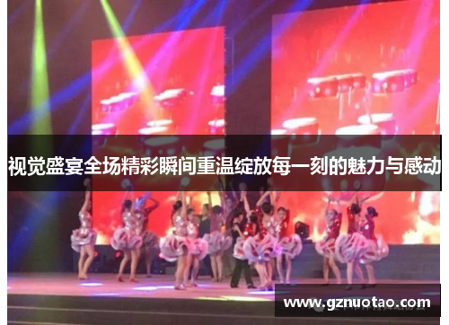 视觉盛宴全场精彩瞬间重温绽放每一刻的魅力与感动