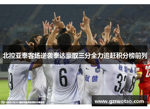 北控亚泰客场逆袭泰达豪取三分全力追赶积分榜前列