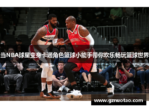 当NBA球星变身卡通角色篮球小能手带你欢乐畅玩篮球世界