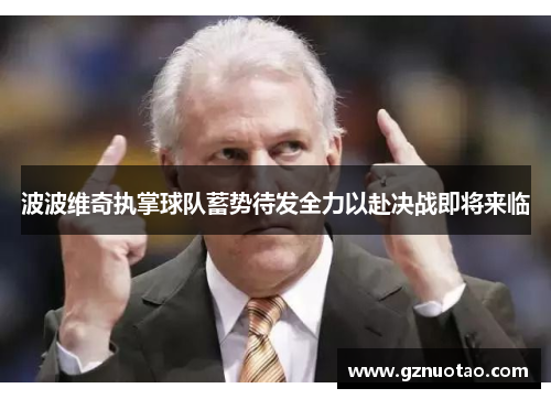 波波维奇执掌球队蓄势待发全力以赴决战即将来临