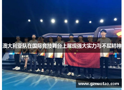 澳大利亚队在国际竞技舞台上展现强大实力与不屈精神