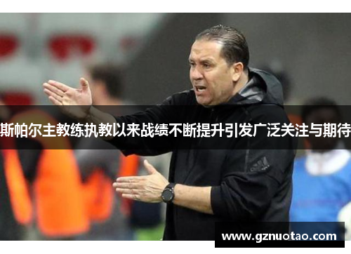 斯帕尔主教练执教以来战绩不断提升引发广泛关注与期待