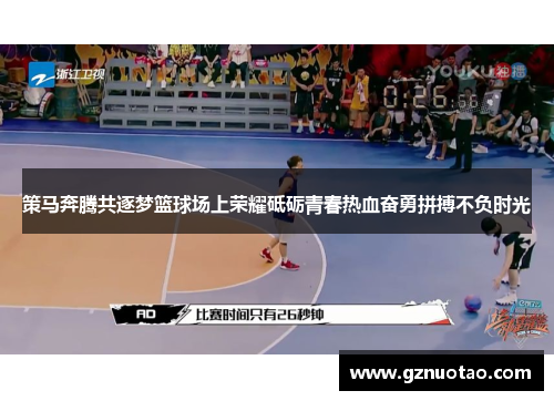 策马奔腾共逐梦篮球场上荣耀砥砺青春热血奋勇拼搏不负时光